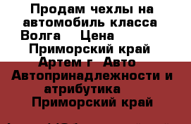 Продам чехлы на автомобиль класса “Волга“ › Цена ­ 1 000 - Приморский край, Артем г. Авто » Автопринадлежности и атрибутика   . Приморский край